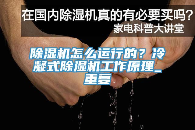 除濕機(jī)怎么運(yùn)行的?冷凝式除濕機(jī)工作原理_重復(fù)