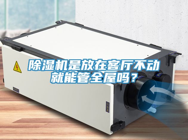 除濕機是放在客廳不動就能管全屋嗎?