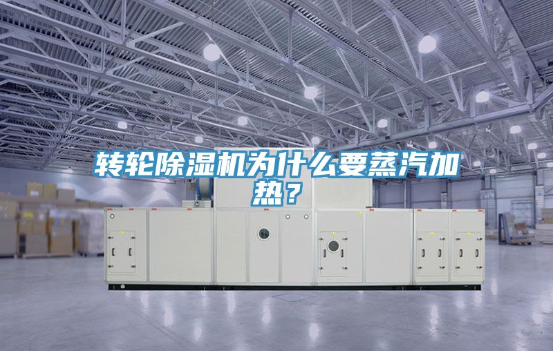 轉(zhuǎn)輪除濕機(jī)為什么要蒸汽加熱?