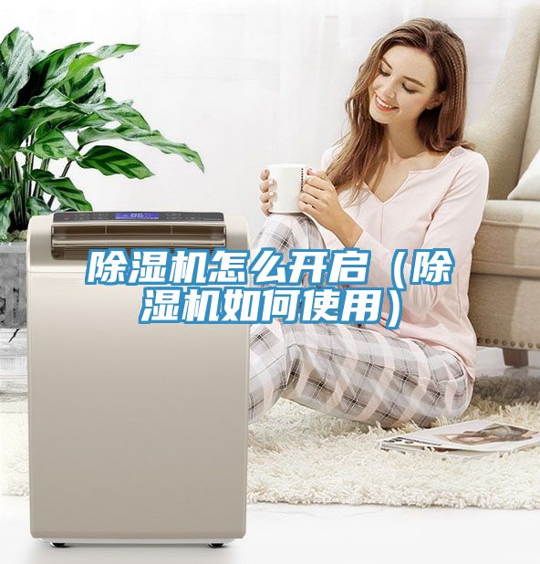 除濕機(jī)怎么開(kāi)啟(除濕機(jī)如何使用)